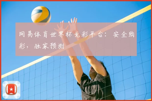 网易体育世界杯竞彩平台:安全购彩,独家预测