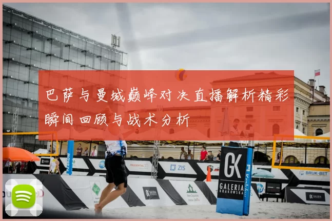 巴萨与曼城巅峰对决直播解析精彩瞬间回顾与战术分析
