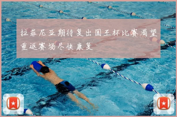拉菲尼亚期待复出国王杯比赛渴望重返赛场尽快康复