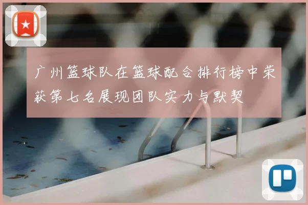 广州篮球队在篮球配合排行榜中荣获第七名展现团队实力与默契