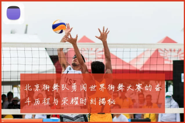 北京街舞队勇闯世界街舞大赛的奋斗历程与荣耀时刻揭秘