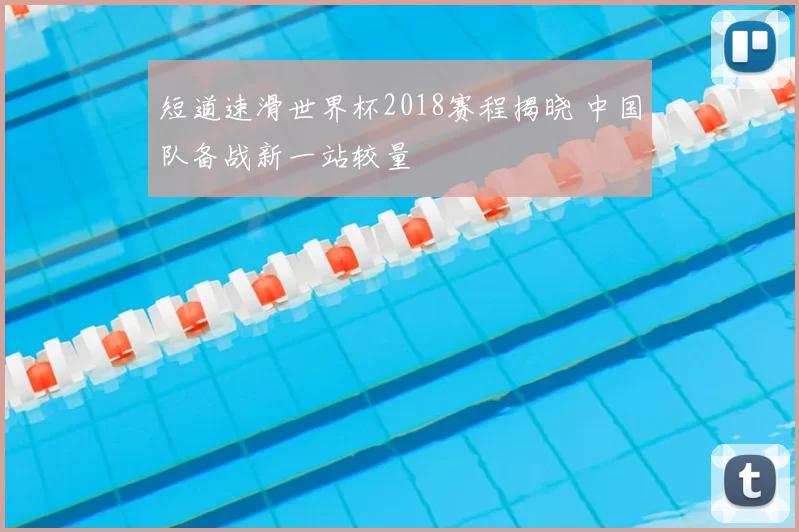 短道速滑世界杯2018赛程揭晓 中国队备战新一站较量