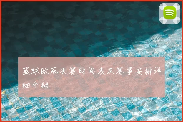 篮球欧冠决赛时间表及赛事安排详细介绍