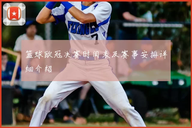 篮球欧冠决赛时间表及赛事安排详细介绍