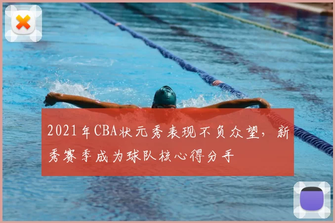 2021年CBA状元秀表现不负众望,新秀赛季成为球队核心得分手
