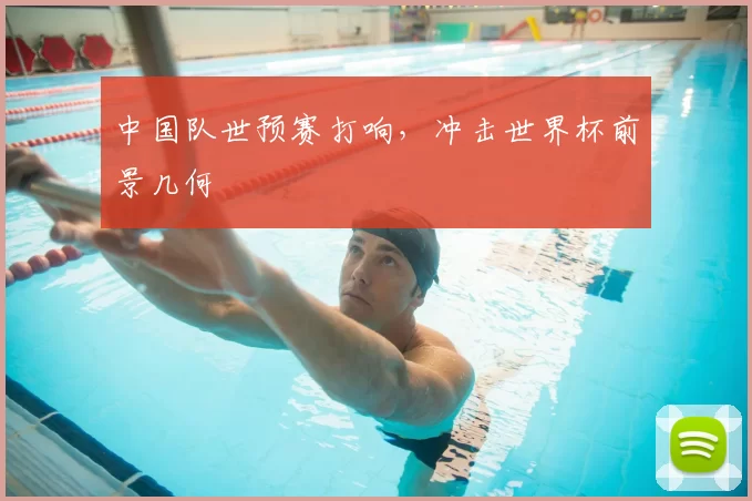 中国队世预赛打响，冲击世界杯前景几何