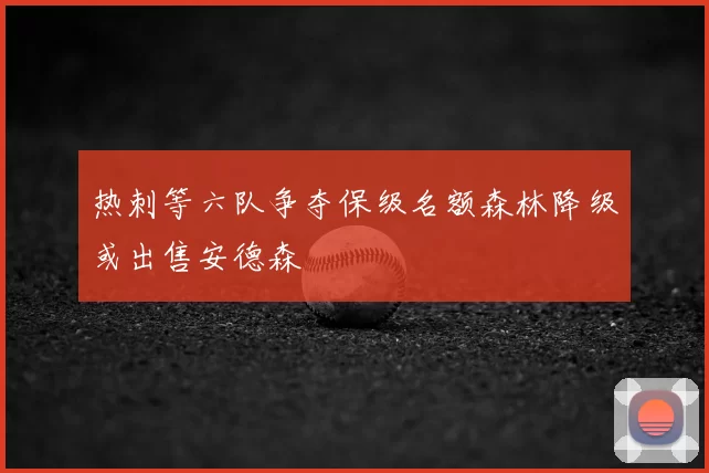 热刺等六队争夺保级名额森林降级或出售安德森