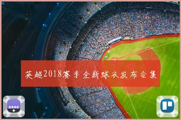 英超2018赛季全新球衣发布合集