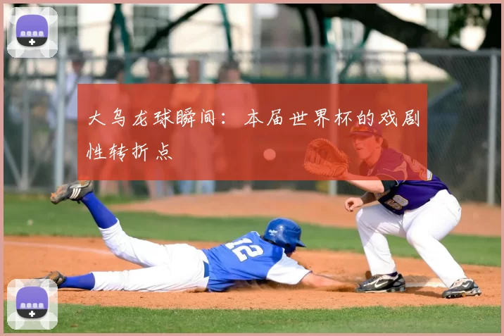 大乌龙球瞬间：本届世界杯的戏剧性转折点