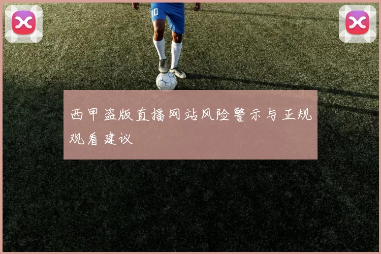 西甲盗版直播网站风险警示与正规观看建议