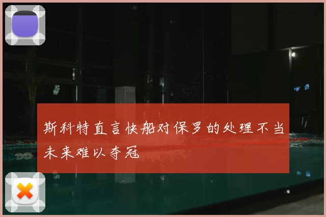 斯科特直言快船对保罗的处理不当未来难以夺冠