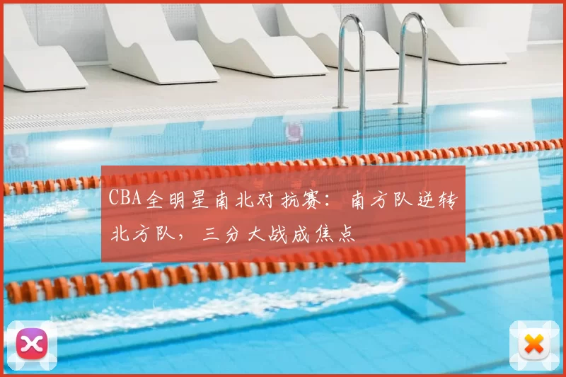 CBA全明星南北对抗赛：南方队逆转北方队，三分大战成焦点