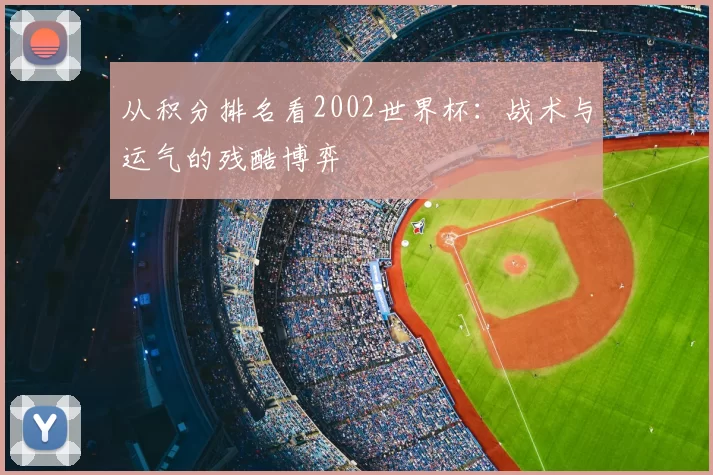 从积分排名看2002世界杯：战术与运气的残酷博弈