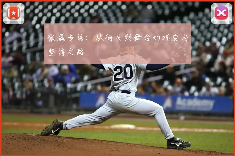 张磊专访：从街头到舞台的蜕变与坚持之路