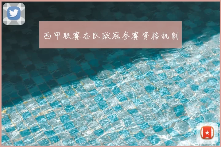 西甲联赛各队欧冠参赛资格机制
