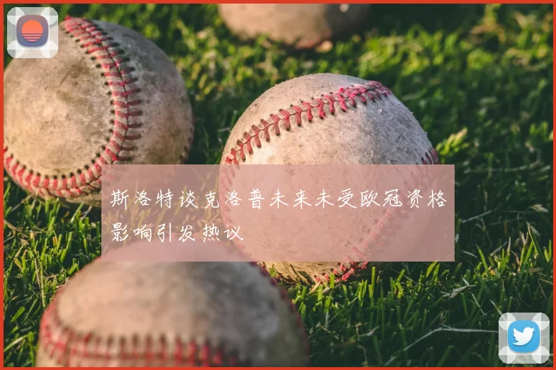 斯洛特谈克洛普未来未受欧冠资格影响引发热议
