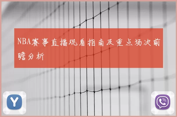 NBA赛事直播观看指南及重点场次前瞻分析