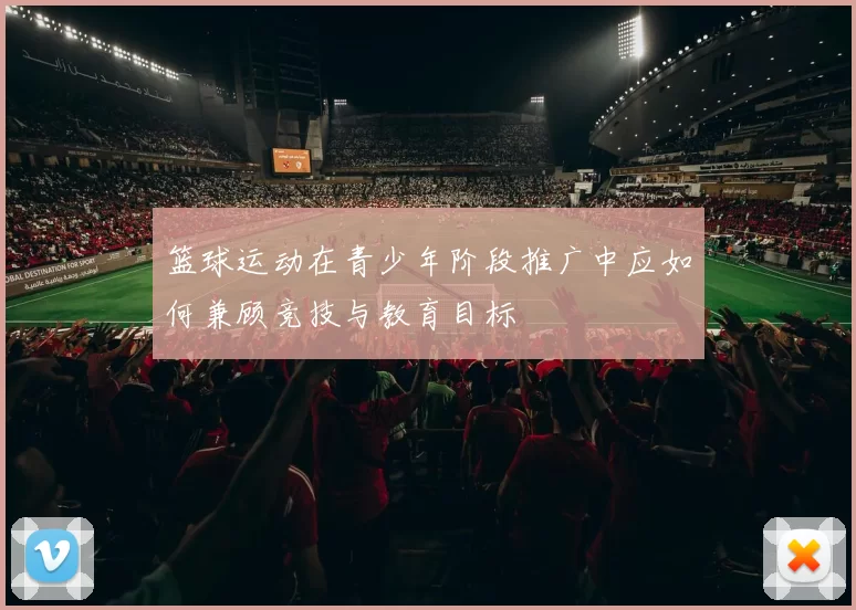 篮球运动在青少年阶段推广中应如何兼顾竞技与教育目标