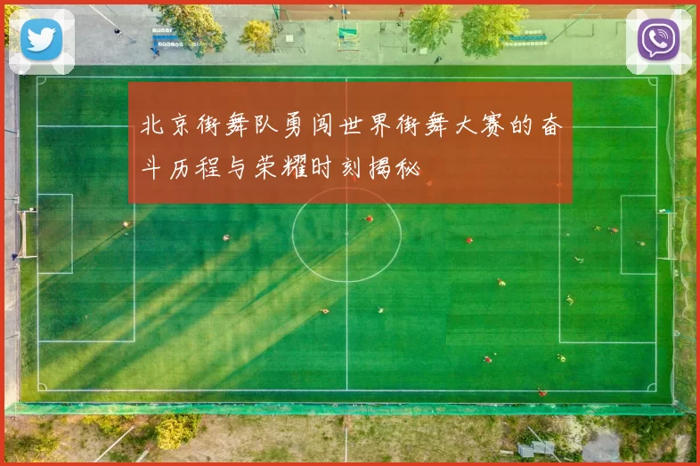 北京街舞队勇闯世界街舞大赛的奋斗历程与荣耀时刻揭秘