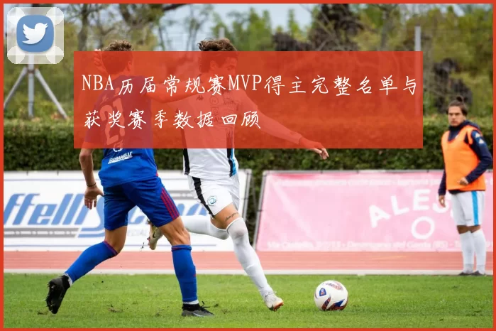 NBA历届常规赛MVP得主完整名单与获奖赛季数据回顾