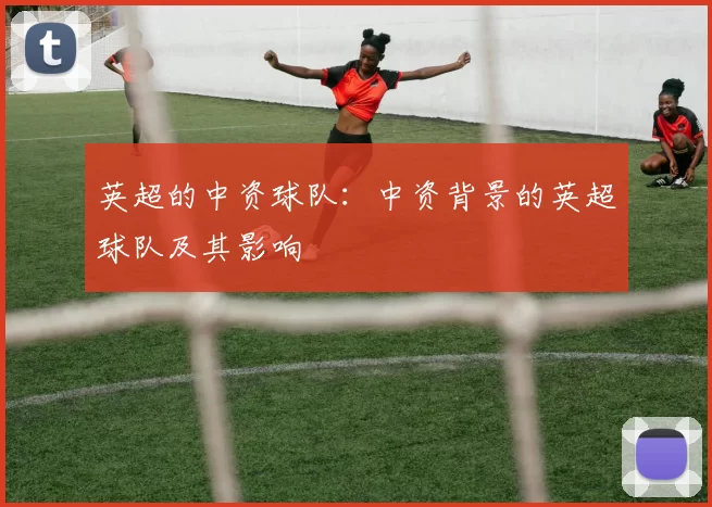 英超的中资球队:中资背景的英超球队及其影响