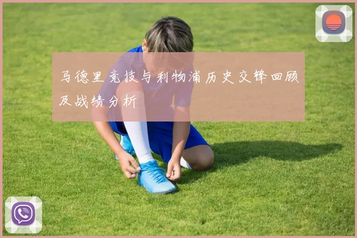 马德里竞技与利物浦历史交锋回顾及战绩分析