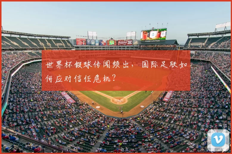 世界杯假球传闻频出,国际足联如何应对信任危机?