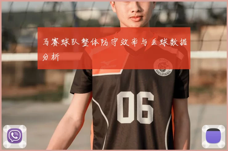 马赛球队整体防守效率与丢球数据分析