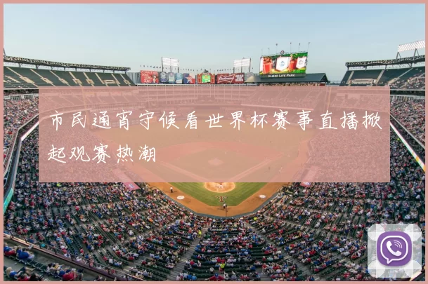 市民通宵守候看世界杯赛事直播掀起观赛热潮