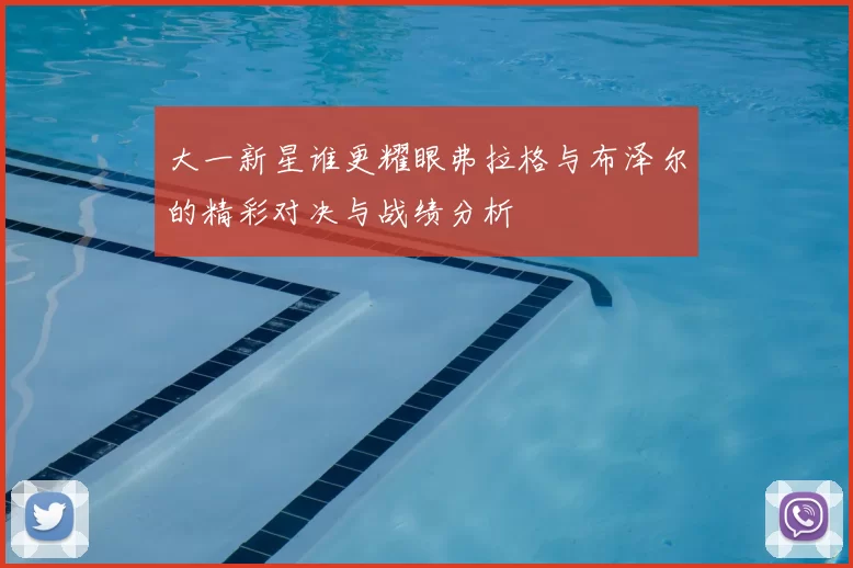 大一新星谁更耀眼弗拉格与布泽尔的精彩对决与战绩分析