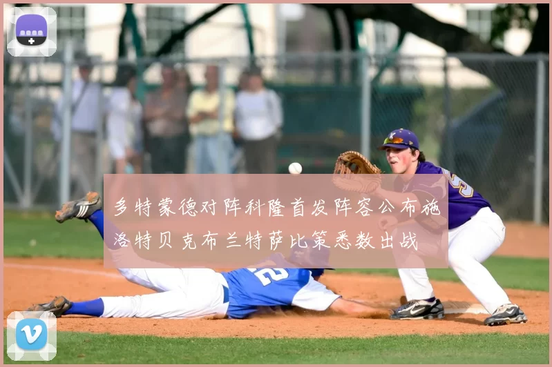 多特蒙德对阵科隆首发阵容公布施洛特贝克布兰特萨比策悉数出战
