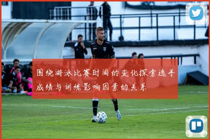 围绕游泳比赛时间的变化探索选手成绩与训练影响因素的关系