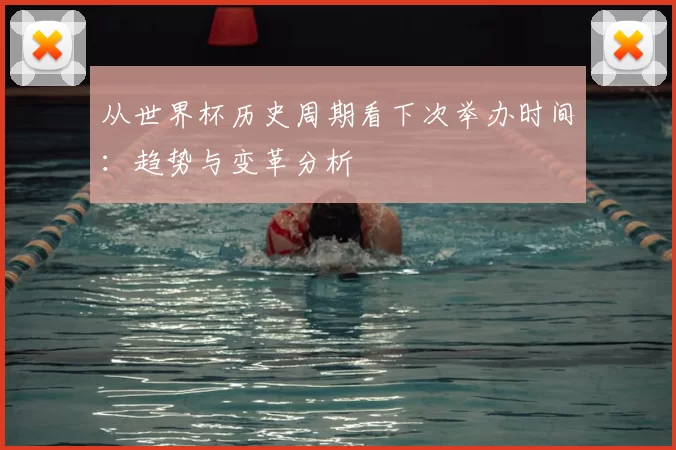 从世界杯历史周期看下次举办时间：趋势与变革分析