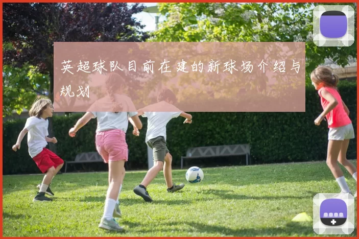 英超球队目前在建的新球场介绍与规划