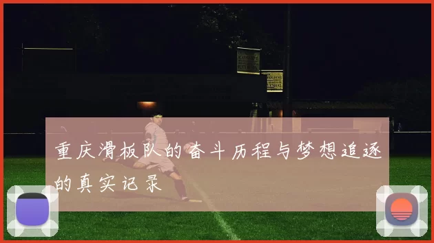 重庆滑板队的奋斗历程与梦想追逐的真实记录