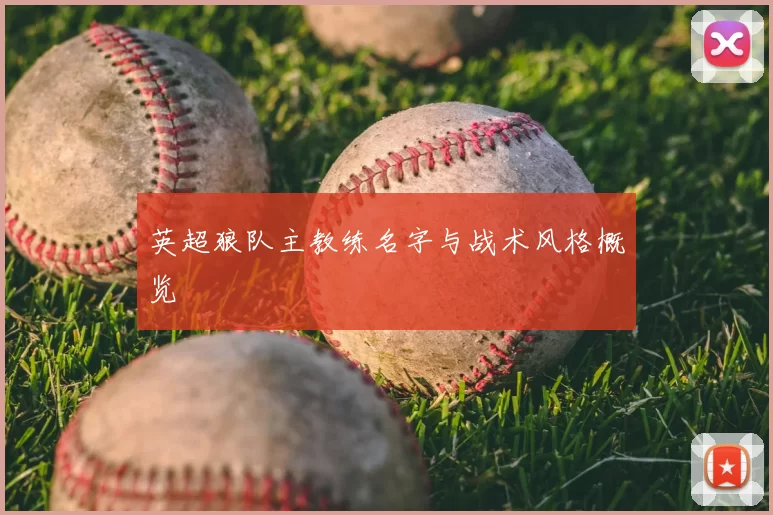 英超狼队主教练名字与战术风格概览