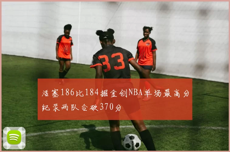 活塞186比184掘金创NBA单场最高分纪录两队合砍370分
