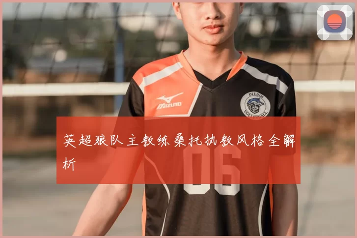 英超狼队主教练桑托执教风格全解析