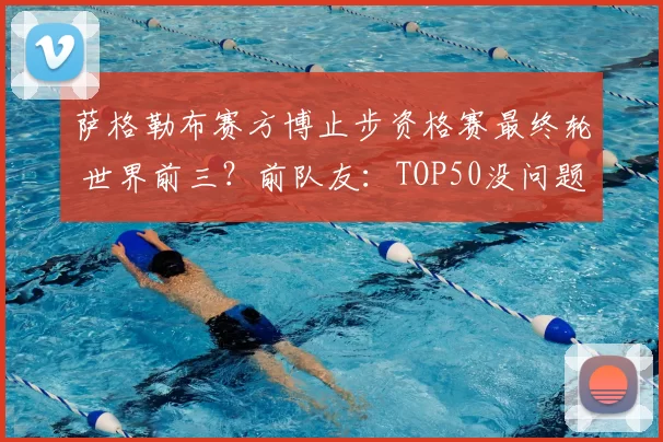 萨格勒布赛方博止步资格赛最终轮 世界前三？前队友：TOP50没问题