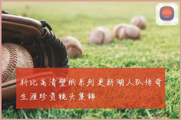 科比高清壁纸系列更新湖人队传奇生涯珍贵镜头集锦